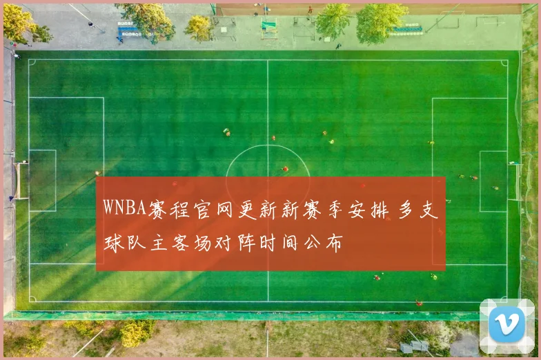 WNBA赛程官网更新新赛季安排 多支球队主客场对阵时间公布