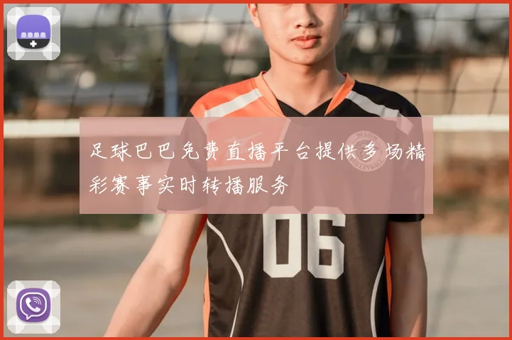 足球巴巴免费直播平台提供多场精彩赛事实时转播服务