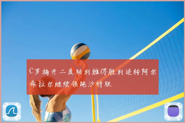 C罗梅开二度助利雅得胜利逆转阿尔希拉尔继续领跑沙特联