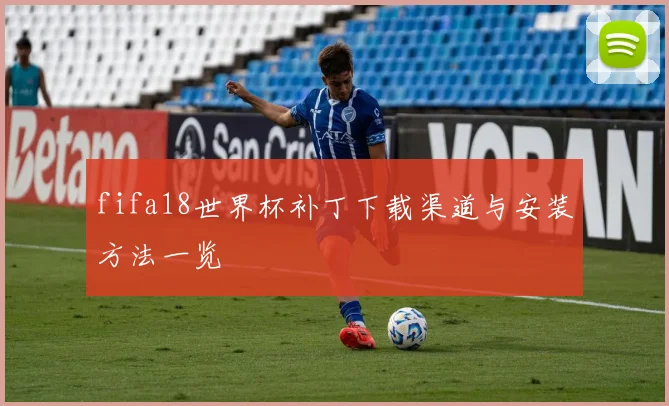 fifa18世界杯补丁下载渠道与安装方法一览