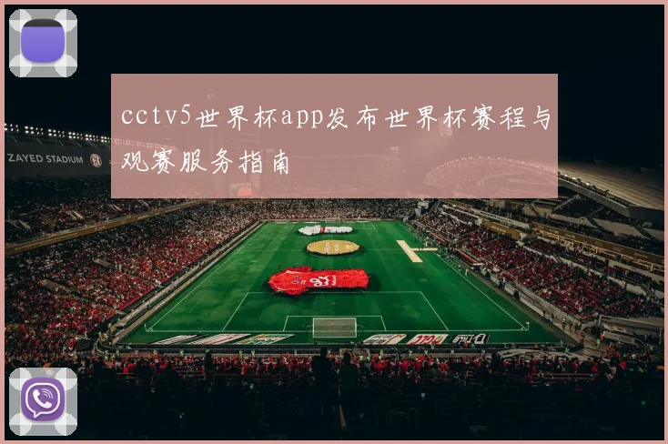 cctv5世界杯app发布世界杯赛程与观赛服务指南