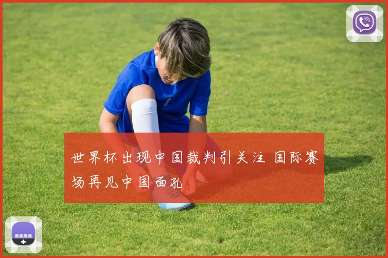 世界杯出现中国裁判引关注 国际赛场再见中国面孔